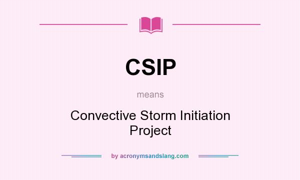 What does CSIP mean? It stands for Convective Storm Initiation Project