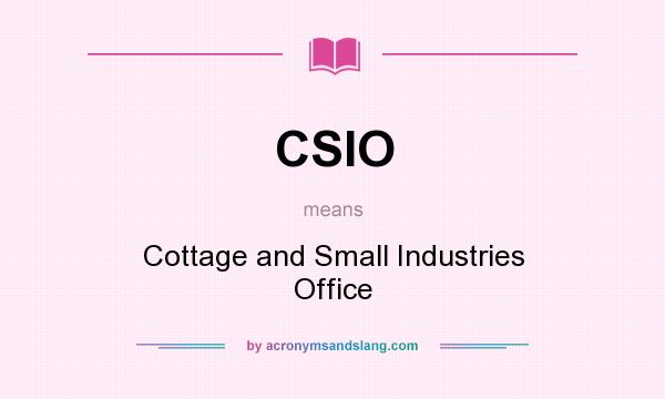 What does CSIO mean? It stands for Cottage and Small Industries Office