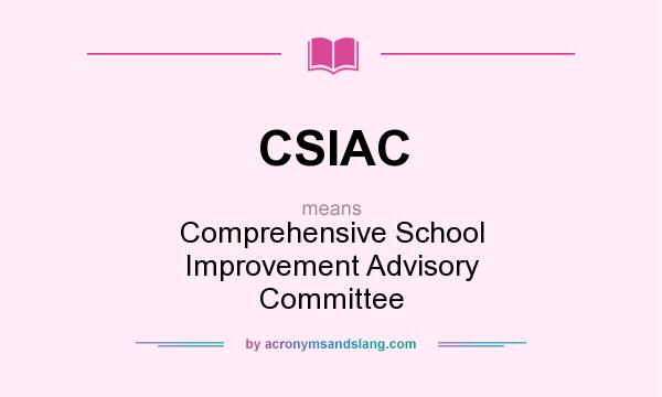 What does CSIAC mean? It stands for Comprehensive School Improvement Advisory Committee