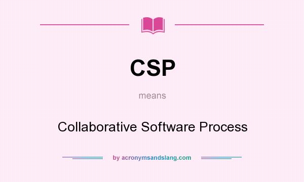 What does CSP mean? It stands for Collaborative Software Process