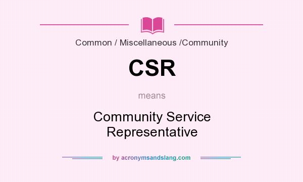 What does CSR mean? It stands for Community Service Representative