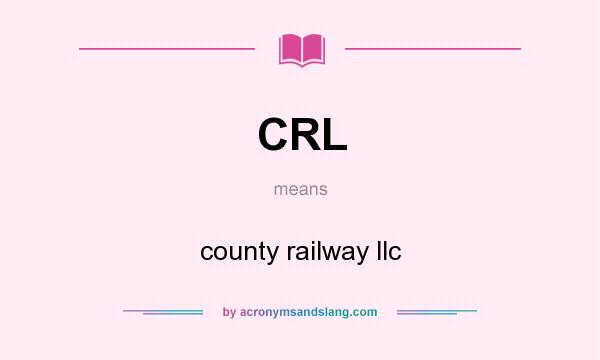 What does CRL mean? It stands for county railway llc