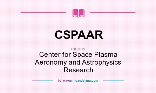 What does CSPAAR mean? It stands for Center for Space Plasma Aeronomy and Astrophysics Research