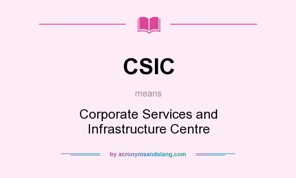 What does CSIC mean? It stands for Corporate Services and Infrastructure Centre