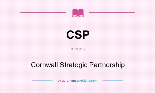 What does CSP mean? It stands for Cornwall Strategic Partnership
