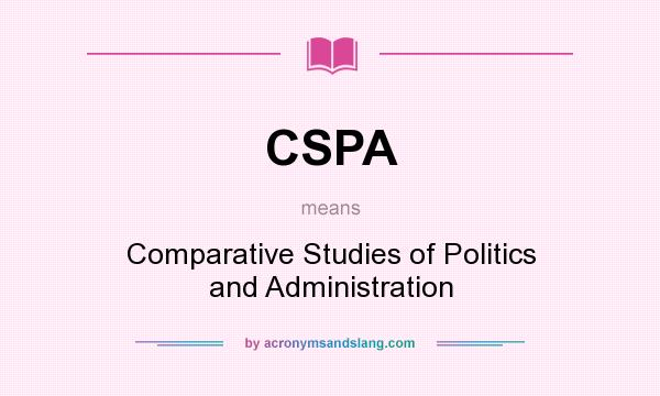 What does CSPA mean? It stands for Comparative Studies of Politics and Administration