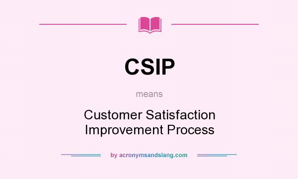 What does CSIP mean? It stands for Customer Satisfaction Improvement Process