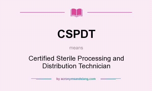 What does CSPDT mean? It stands for Certified Sterile Processing and Distribution Technician