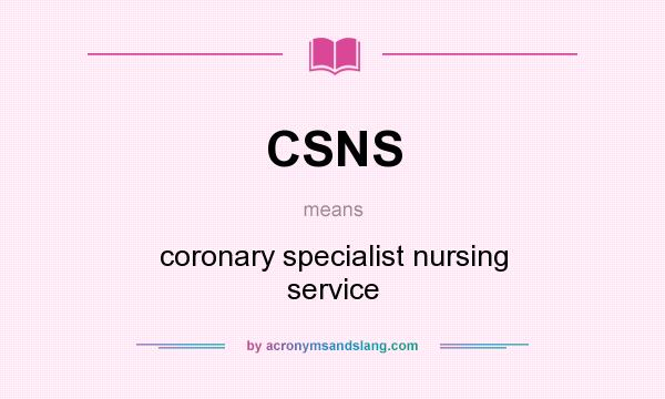 What does CSNS mean? It stands for coronary specialist nursing service