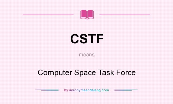 What does CSTF mean? It stands for Computer Space Task Force