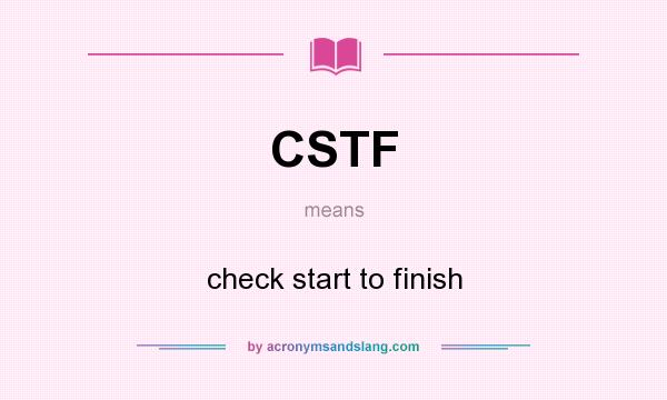 What does CSTF mean? It stands for check start to finish