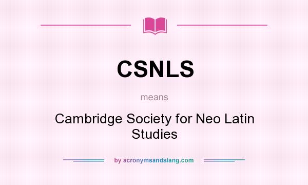 What does CSNLS mean? It stands for Cambridge Society for Neo Latin Studies