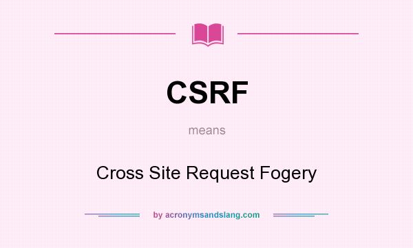 What does CSRF mean? It stands for Cross Site Request Fogery