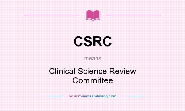 What does CSRC mean? It stands for Clinical Science Review Committee