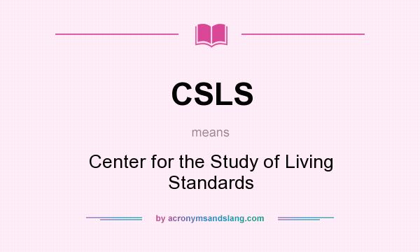 What does CSLS mean? It stands for Center for the Study of Living Standards