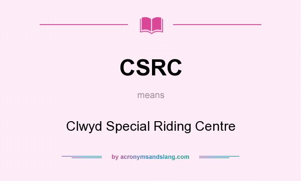 What does CSRC mean? It stands for Clwyd Special Riding Centre