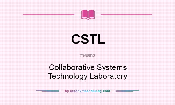 What does CSTL mean? It stands for Collaborative Systems Technology Laboratory