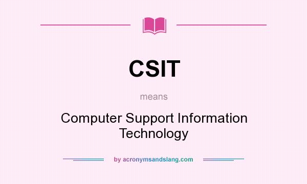 What does CSIT mean? It stands for Computer Support Information Technology