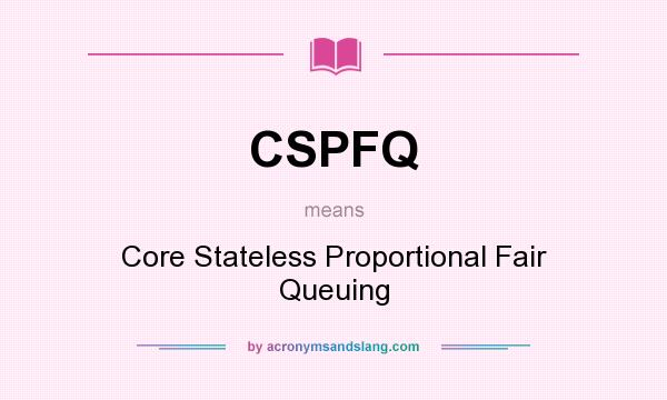 What does CSPFQ mean? It stands for Core Stateless Proportional Fair Queuing