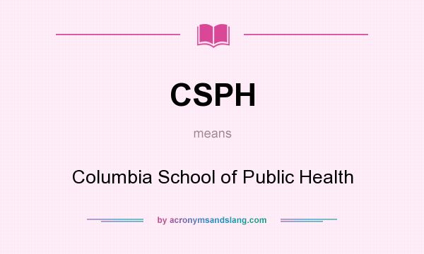 What does CSPH mean? It stands for Columbia School of Public Health