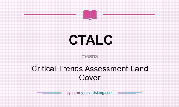 What does CTALC mean? It stands for Critical Trends Assessment Land Cover