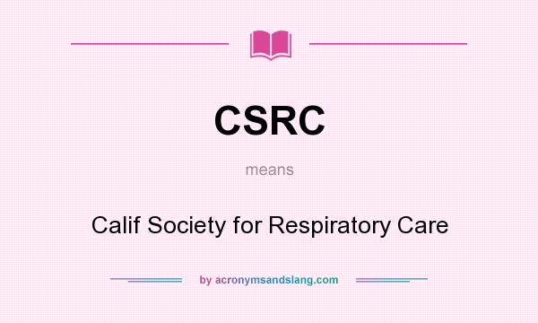 What does CSRC mean? It stands for Calif Society for Respiratory Care