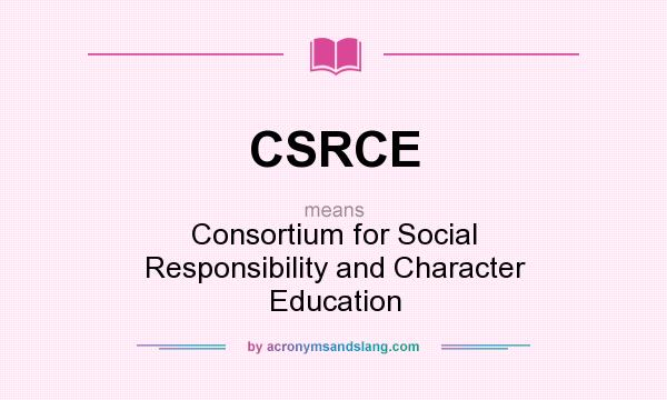 What does CSRCE mean? It stands for Consortium for Social Responsibility and Character Education
