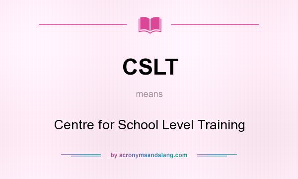 What does CSLT mean? It stands for Centre for School Level Training