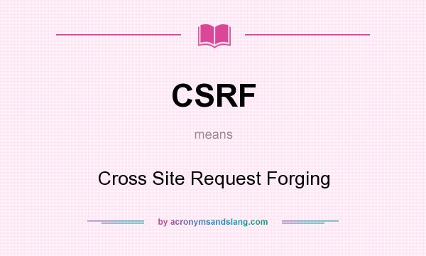 What does CSRF mean? It stands for Cross Site Request Forging