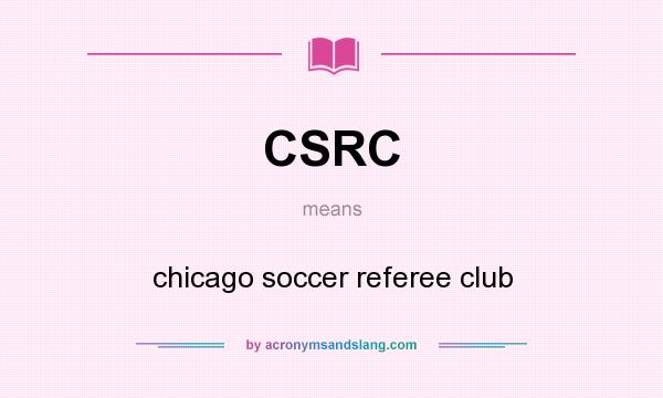 What does CSRC mean? It stands for chicago soccer referee club