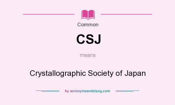 What does CSJ mean? It stands for Crystallographic Society of Japan