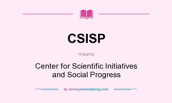 What does CSISP mean? It stands for Center for Scientific Initiatives and Social Progress