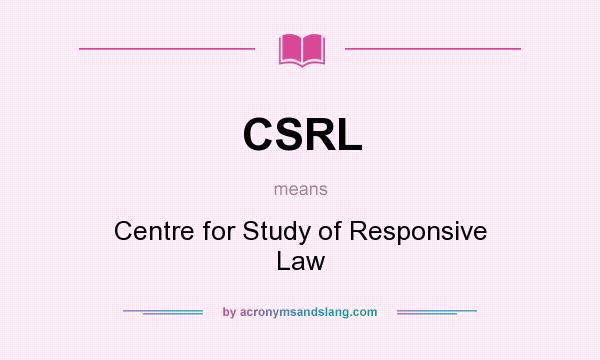 What does CSRL mean? It stands for Centre for Study of Responsive Law