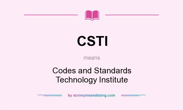 What does CSTI mean? It stands for Codes and Standards Technology Institute