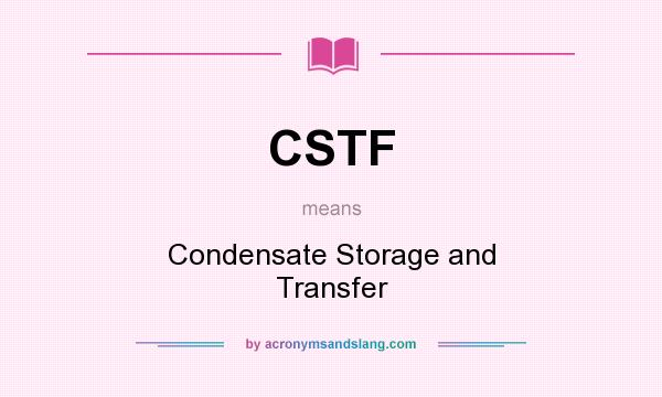 What does CSTF mean? It stands for Condensate Storage and Transfer