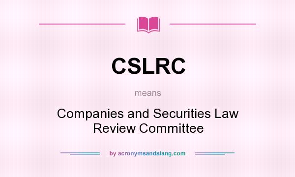 What does CSLRC mean? It stands for Companies and Securities Law Review Committee