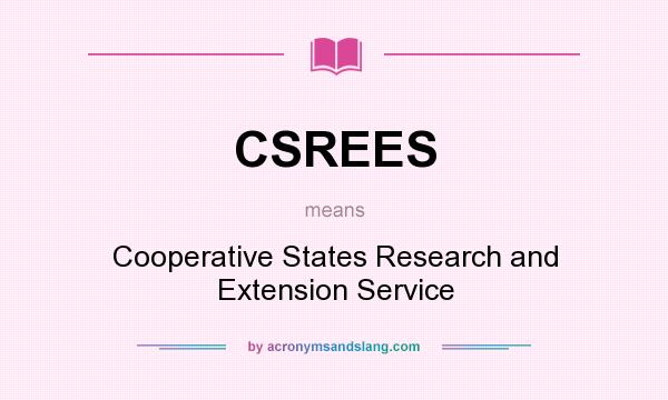 What does CSREES mean? It stands for Cooperative States Research and Extension Service