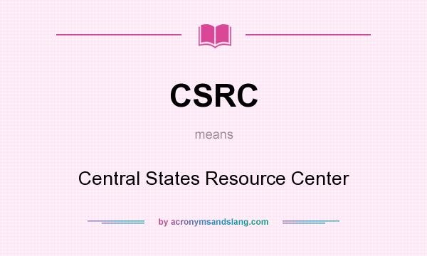 What does CSRC mean? It stands for Central States Resource Center