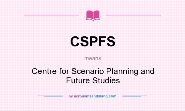What does CSPFS mean? It stands for Centre for Scenario Planning and Future Studies