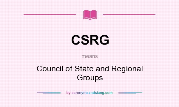 What does CSRG mean? It stands for Council of State and Regional Groups