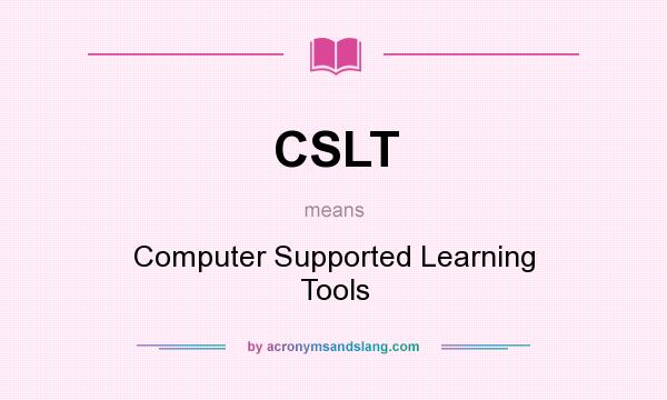What does CSLT mean? It stands for Computer Supported Learning Tools