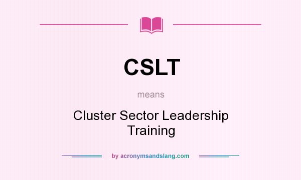 What does CSLT mean? It stands for Cluster Sector Leadership Training