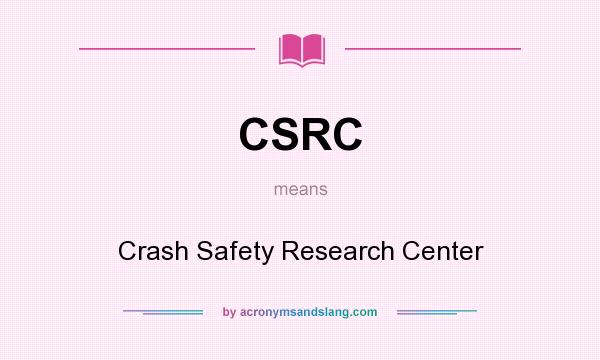 What does CSRC mean? It stands for Crash Safety Research Center