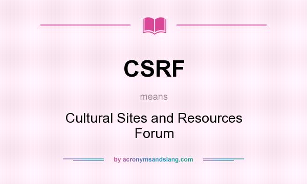What does CSRF mean? It stands for Cultural Sites and Resources Forum