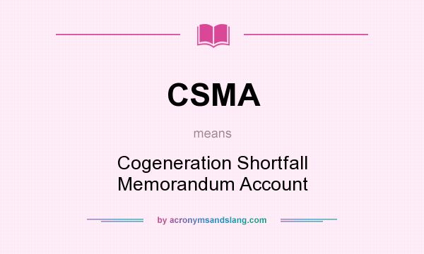 What does CSMA mean? It stands for Cogeneration Shortfall Memorandum Account