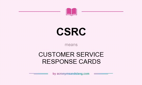 What does CSRC mean? It stands for CUSTOMER SERVICE RESPONSE CARDS