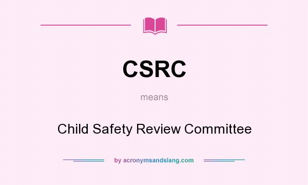 What does CSRC mean? It stands for Child Safety Review Committee