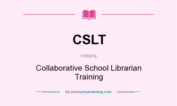 What does CSLT mean? It stands for Collaborative School Librarian Training