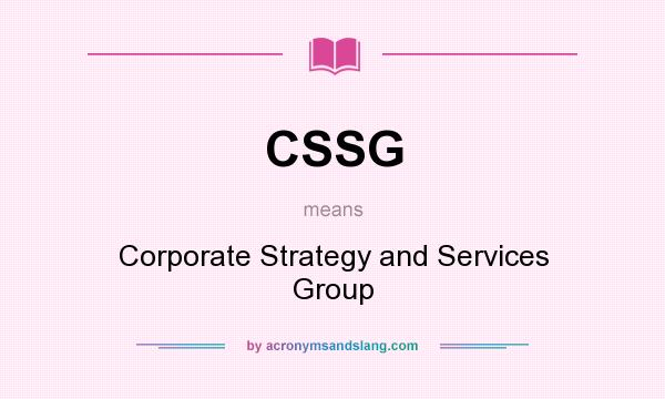 What does CSSG mean? It stands for Corporate Strategy and Services Group