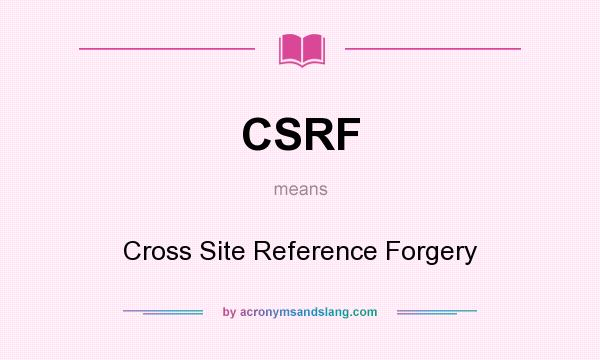 What does CSRF mean? It stands for Cross Site Reference Forgery